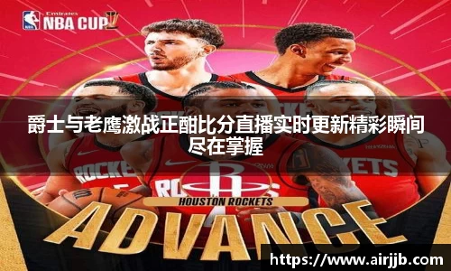 爵士与老鹰激战正酣比分直播实时更新精彩瞬间尽在掌握